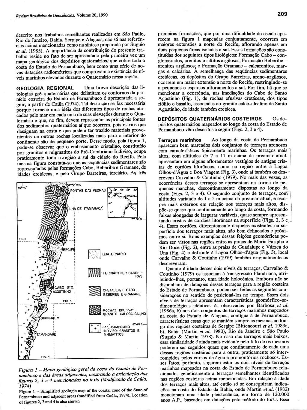 Revista Brasileira dc Geociências, Volume 20,1990 209 descrito nos trabalhos semelhantes realizados em Sao Paulo, Rio de Janeiro, Bahia, Sergipe e Alagoas, não só nas referencias acima mencionadas