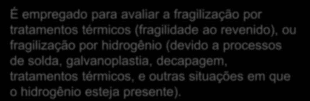 Resultado do ensaio É empregado para avaliar a fragilização por tratamentos térmicos (fragilidade ao revenido), ou fragilização por