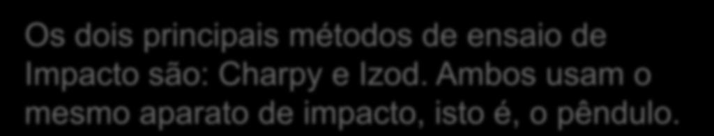 Os dois principais métodos de ensaio de Impacto são: Charpy e