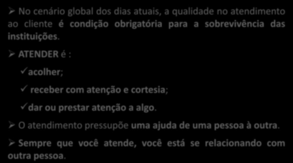 QUALIDADE NO ATENDIMENTO No cenário global dos dias atuais, a qualidade no atendimento ao cliente é condição obrigatória para a sobrevivência das instituições.