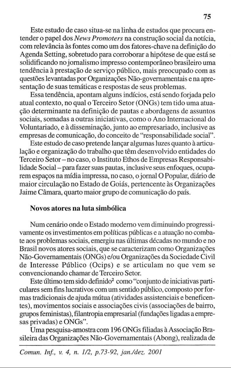 Este estudo de caso situa-se na linha de estudos que procura entender o papel dos News Promoters na construção social da notícia, com relevância às fontes como um dos fatores-chave na definição do