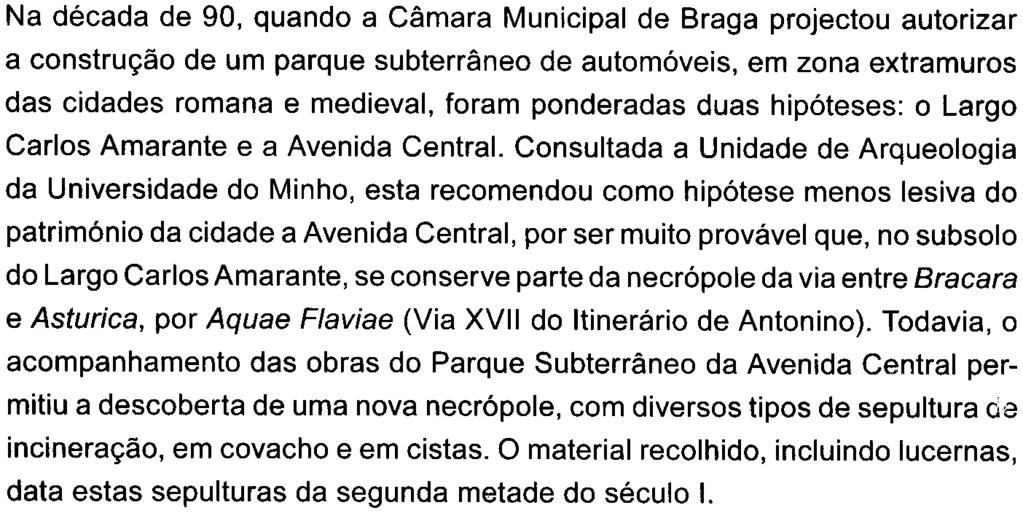 No primeiro mapa de Braga, impresso em 1594, está assinalado um caminho entre a cidade e Ourense, com saída pelo lugar do Areal. Neste mesmo lugar foi descoberto um miliário3.