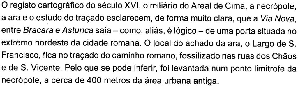 152 Armandino Cunha I José d'encarnação I Francisco Sande Lemos o registo cartográfico do século XVI, o miliário do Areal de Cima, a necrópole, a ara e o estudo do traçado esclarecem, de forma muito