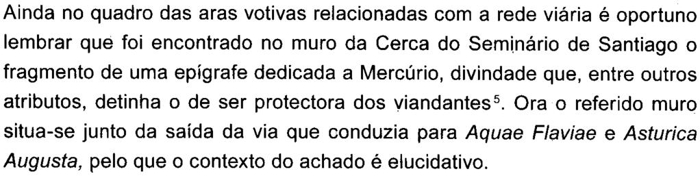 Na sua dissertação de doutoramento sobre o itinerário Olisipo- Bracara, Vasco Mantas contesta que possam ser de Bracara urbe, sem, contudo, expor argumentos decisivos4.