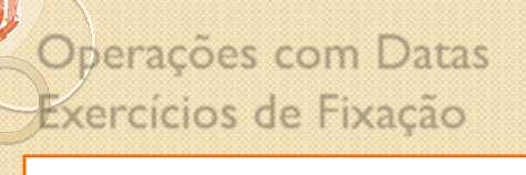 // Operações com Datas xercícos de Fxação Faz quatos das que você asceu? Quatos das exstem etre // e //? 98 das Quatos das exstem etre // e //? das Quatos das exstem etre // e //? 9 das Que da da semaa cau o da //9?