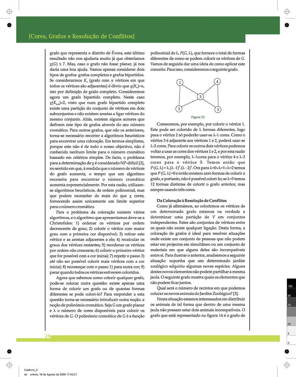 grafo que representa o distrito de Évora, este último resultado não nos ajudaria muito já que obteríamos X(G) < 7. Mas, caso o grafo não fosse planar, já nos daria uma boa ajuda.