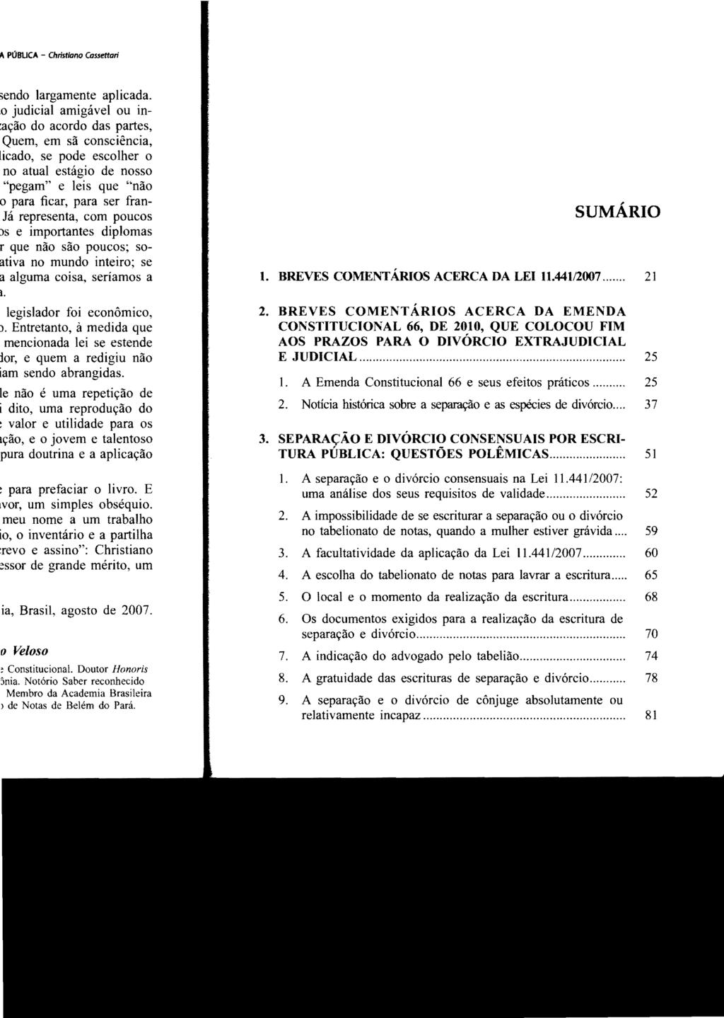 SUMÁRIO 1. BREVES COMENTÁRIOS ACERCA DA LEI 11.441/2007... 21 2. BREVES COMENTÁRIOS ACERCA DA EMENDA CONSTITUCIONAL 66, DE 2010, QUE COLOCOU FIM AOS PRAZOS PARA O DIVÓRCIO EXTRAJUDICIAL E JUDICIAL.