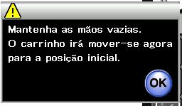 Presione a tecla OK e uma mensagem de aviso irá aparecer. Pressione a tecla OK e o carro irá se mover para a posição inicial.