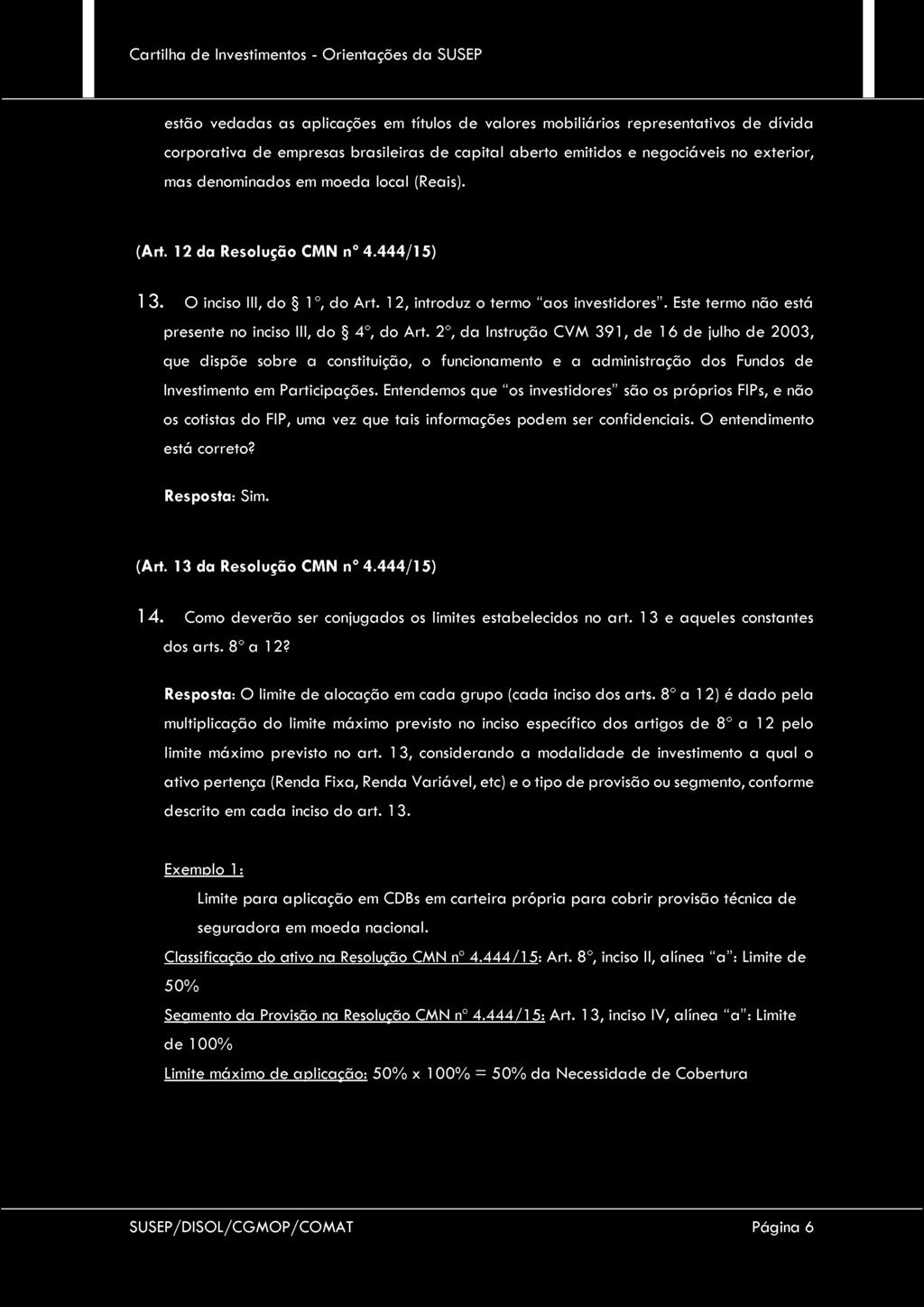 estão vedadas as aplicações em títulos de valores mobiliários representativos de dívida corporativa de empresas brasileiras de capital aberto emitidos e negociáveis no exterior, mas denominados em