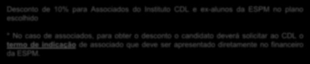 Desconto de 10% para Associados do Instituto CDL e ex-alunos da ESPM no plano escolhido * No caso de associados, para obter o desconto o candidato deverá solicitar ao CDL o termo de indicação de