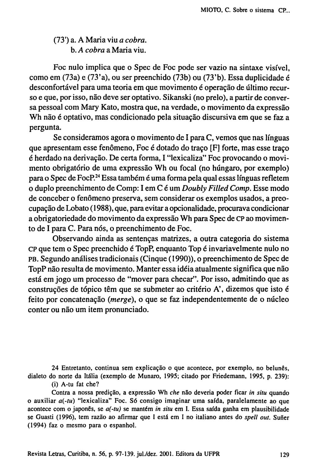 (73') a. A Maria viu a cobra. b. A cobra a Maria viu. Foc nulo implica que o Spec de Foc pode ser vazio na sintaxe visível, como em (73a) e (73'a), ou ser preenchido (73b) ou (73'b).