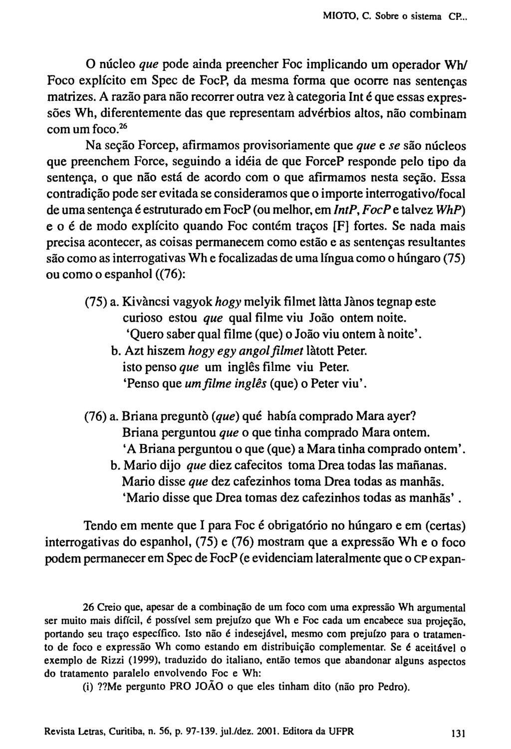 O núcleo que pode ainda preencher Foc implicando um operador Wh/ Foco explícito em Spec de FocP, da mesma forma que ocorre nas sentenças matrizes.