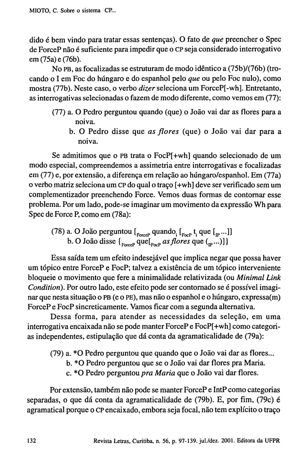 dido é bem vindo para tratar essas sentenças). O fato de que preencher o Spec de ForceP não é suficiente para impedir que o CP seja considerado interrogativo em (75a) e (76b).