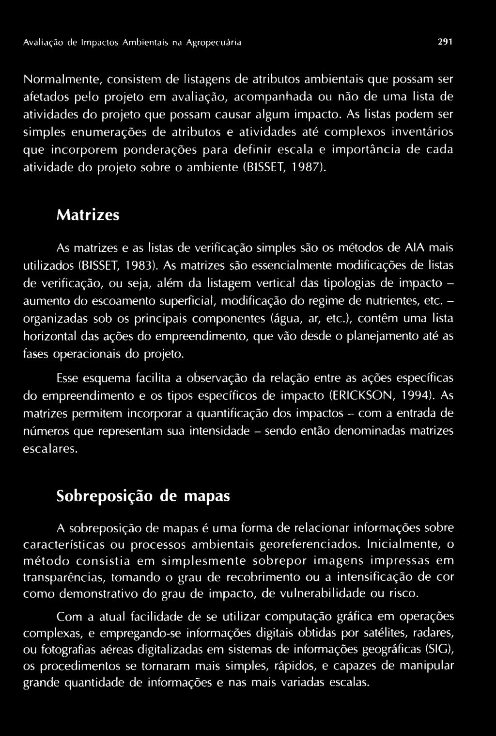 As listas podem ser simples enumerações de atributos e atividades até complexos inventários que incorporem ponderações para definir escala e importância de cada atividade do projeto sobre o ambiente