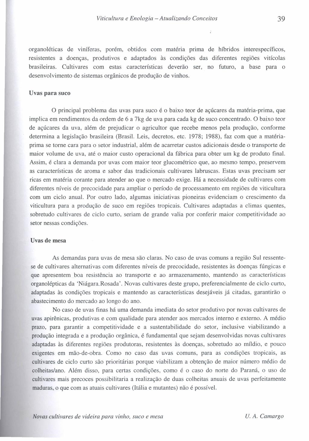 Viticultura e Enologia - Atualizando Conceitos 39 organoléticas de viníferas, porém, obtidos com matéria prima de híbridos interespecíficos, resistentes a doenças, produtivos e adaptados às condições