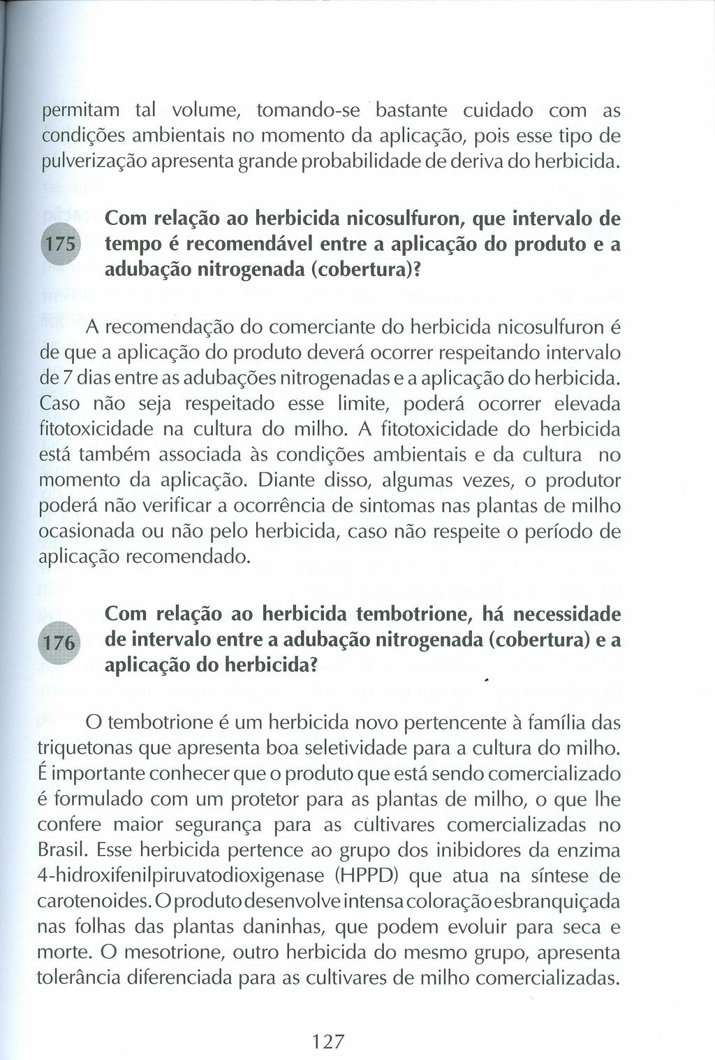 permitam tal volume, tomando-se bastante cuidado com as condições ambientais no momento da aplicação, pois esse tipo de pulverização apresenta grande probabilidade de deriva do herbicida.