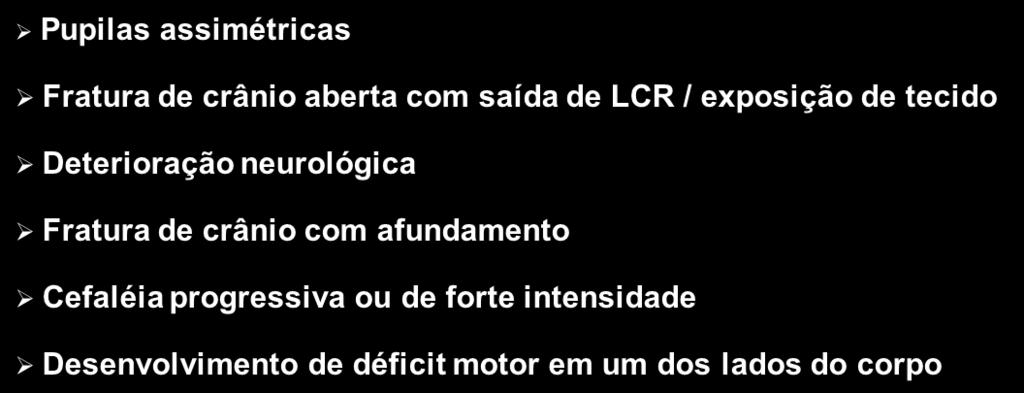 T C E Independendo do valor do Glasgow TCE grave Pupilas assimétricas Fratura de crânio aberta com saída de LCR / exposição de tecido Deterioração