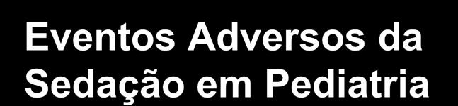 Eventos Adversos da Sedação em Pediatria 34 pacientes (39% das 170
