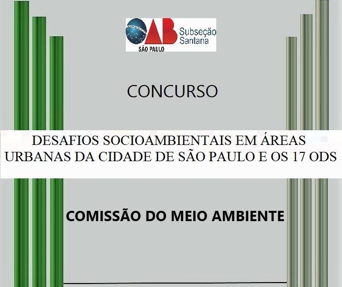 CONCURSO SOBRE SUSTENTABILIDADE Tema: DESAFIOS SOCIOAMBIENTAIS EM ÁREAS URBANAS DA CIDADE DE SÃO PAULO E OS 17 ODS EDITAL Inscrições - Site da Subseção de Santana www.oabsantana.org.br. Projeto: Dra.