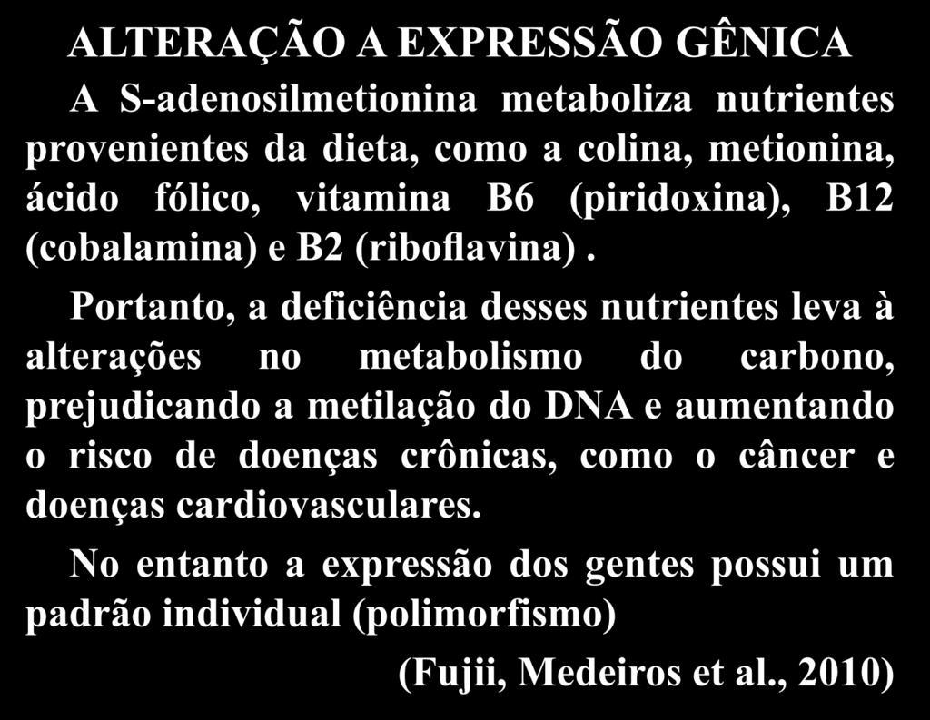 Objetivos ALTERAÇÃO A EXPRESSÃO GÊNICA A S-adenosilmetionina metaboliza nutrientes provenientes da dieta, como a colina, metionina, ácido fólico, vitamina B6 (piridoxina), B12 (cobalamina) e B2