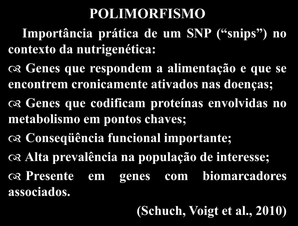 Objetivos POLIMORFISMO Importância prática de um SNP ( snips ) no contexto da nutrigenética: Genes que respondem a alimentação e que se encontrem cronicamente ativados nas doenças; Genes que