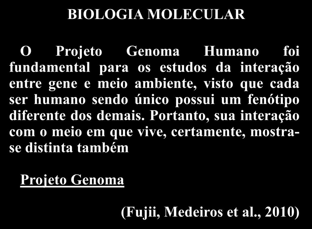 Objetivos Uso do alimento na promoção da saúde BIOLOGIA MOLECULAR O Projeto Genoma Humano foi fundamental para os estudos da interação entre gene e meio ambiente, visto que cada ser humano