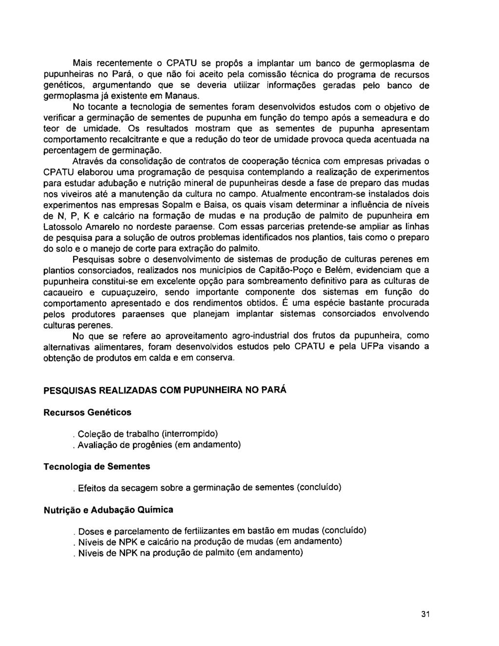 Mais recentemente o CPATU se propôs a implantar um banco de germoplasma de pupunheiras no Pará, o que não foi aceito pela comissão técnica do programa de recursos genéticos, argumentando que se