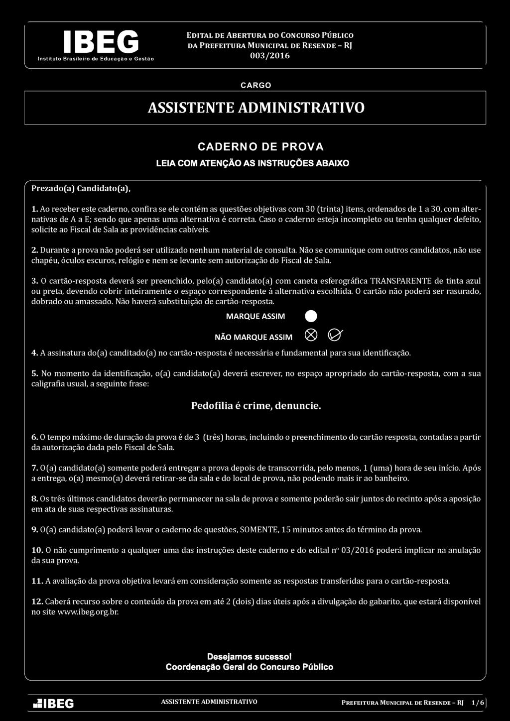 Não se comunique com outros candidatos, não use chapéu, óculos escuros, relógio e nem se levante sem autorização do Fiscal de Sala. 3.