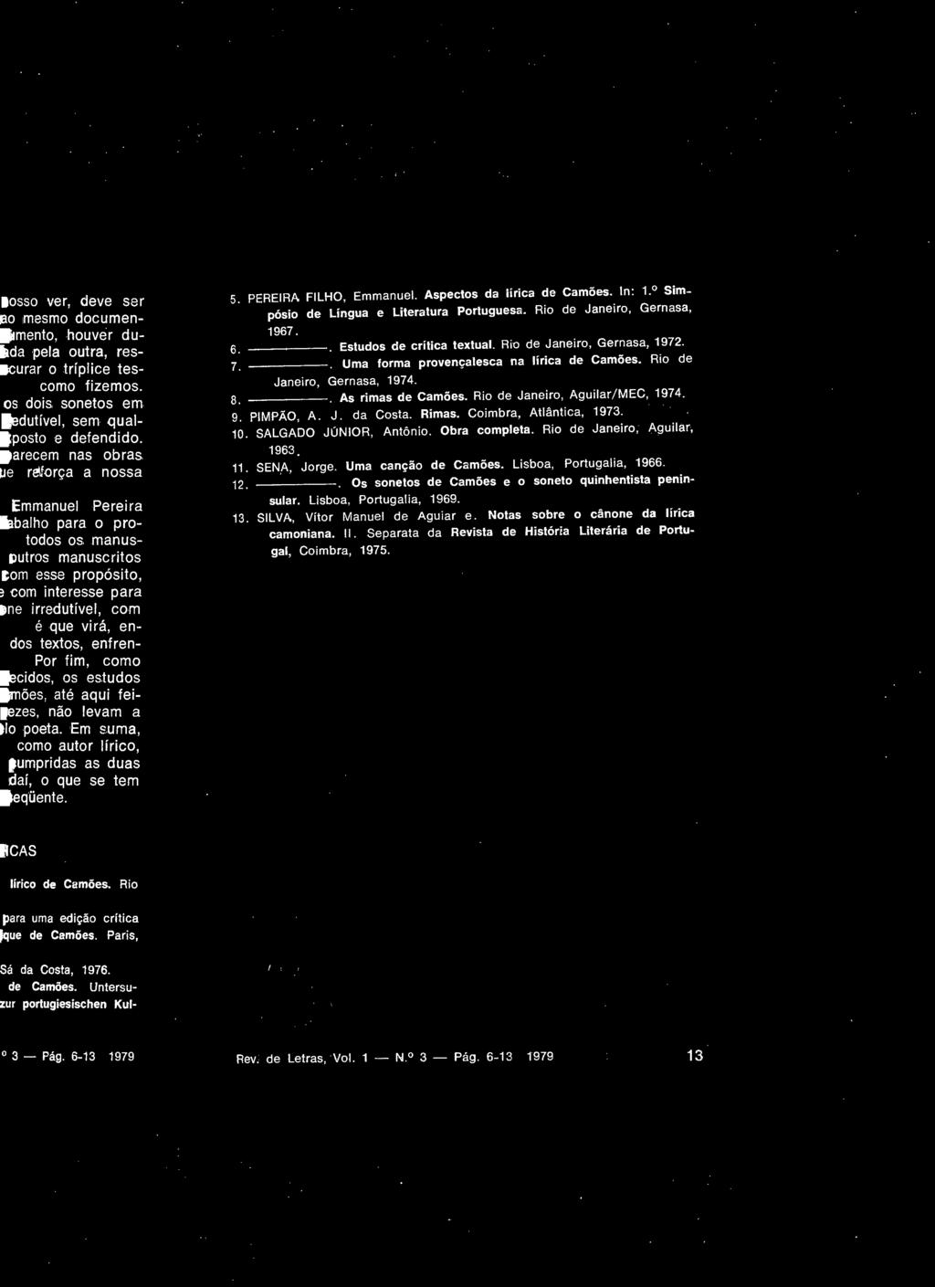 Rimas. Coimbra, Atlântica, 1973. 10. SALGADO JúNIOR, Antônio. Obra completa. Rio de Janeiro, Aguilar, 1963 11. SENA, Jorge. Uma canção de Camões. Lisboa, Portugalia, 1966. 12.