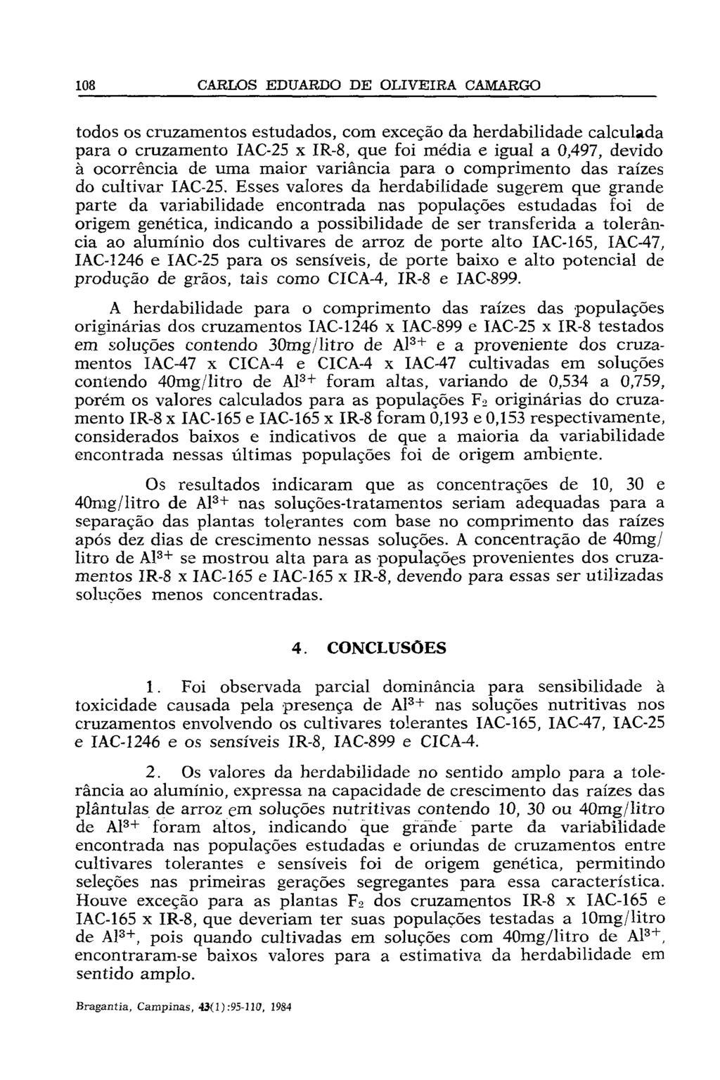 todos os cruzamentos estudados, com exceção da herdabilidade calculada para o cruzamento IAC-25 x IR-8, que foi média e igual a 0,497, devido à ocorrência de uma maior variância para o comprimento