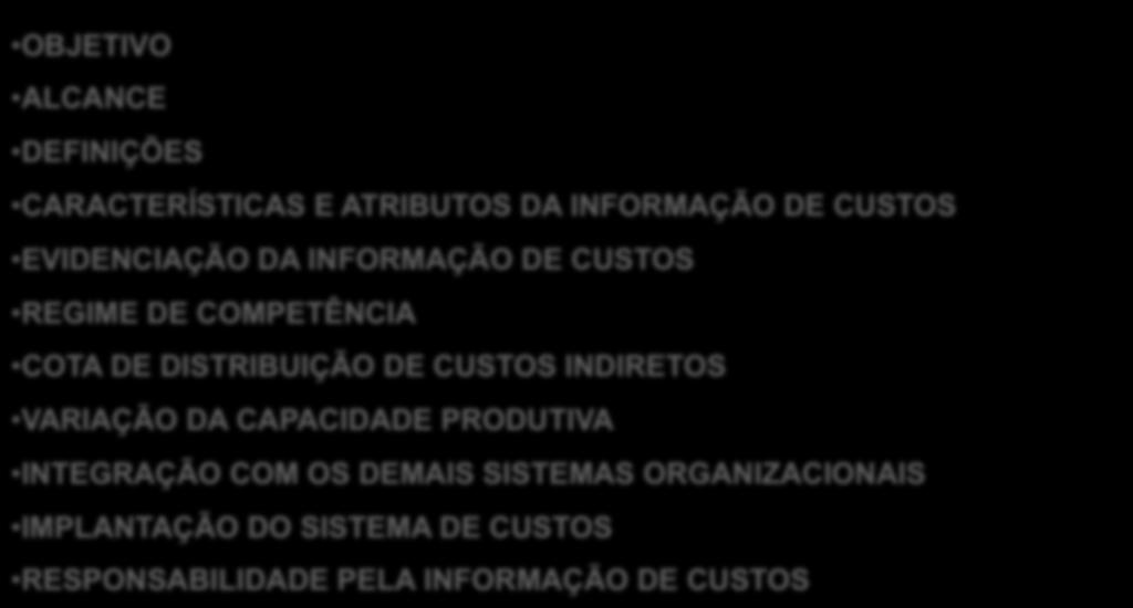 OBJETIVO ALCANCE DEFINIÇÕES CARACTERÍSTICAS E ATRIBUTOS DA INFORMAÇÃO DE CUSTOS EVIDENCIAÇÃO DA INFORMAÇÃO DE CUSTOS REGIME