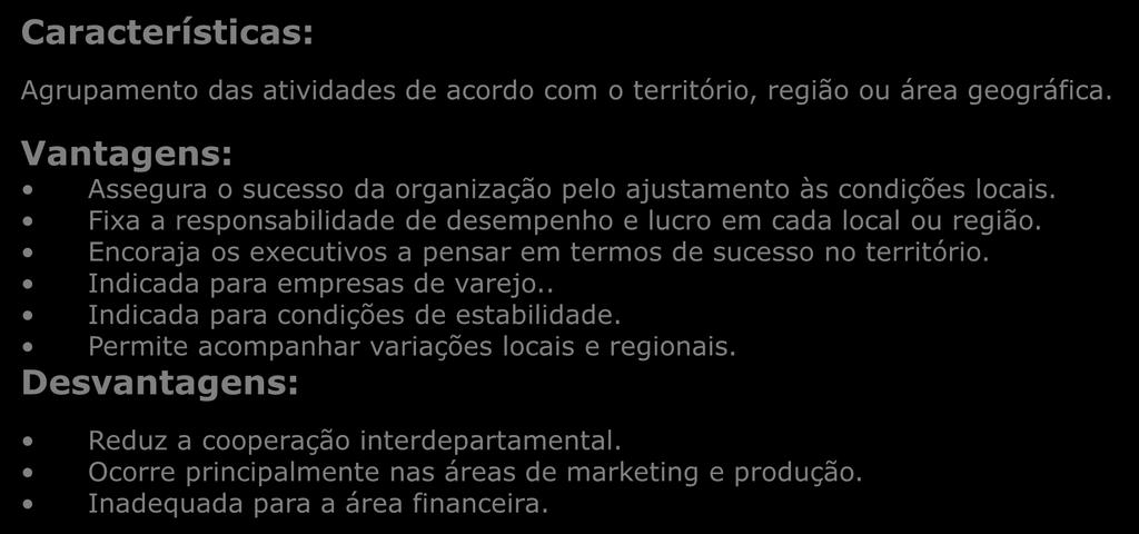 Departamentalização Geográfica Agrupamento das atividades de acordo com o território, região ou área geográfica. Assegura o sucesso da organização pelo ajustamento às condições locais.