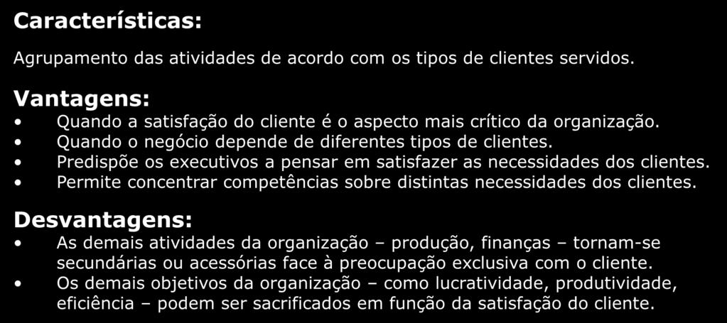 Departamentalização por Clientes Agrupamento das atividades de acordo com os tipos de clientes servidos. Quando a satisfação do cliente é o aspecto mais crítico da organização.