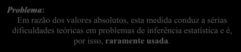 Desvio Médio É a média dos valores absolutos dos desvios em relação à média Dm X e i i1 i1 x i x Problema: Em razão dos valores absolutos, esta medida coduz a sérias dificuldades teóricas em