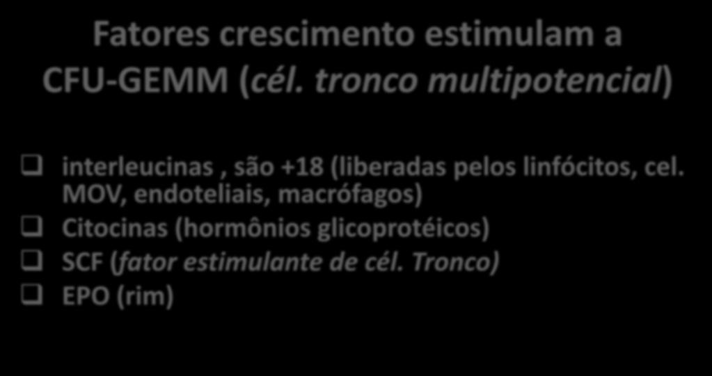 Fatores crescimento estimulam a CFU-GEMM (cél. tronco multipotencial) interleucinas, são +18 (liberadas pelos linfócitos, cel.