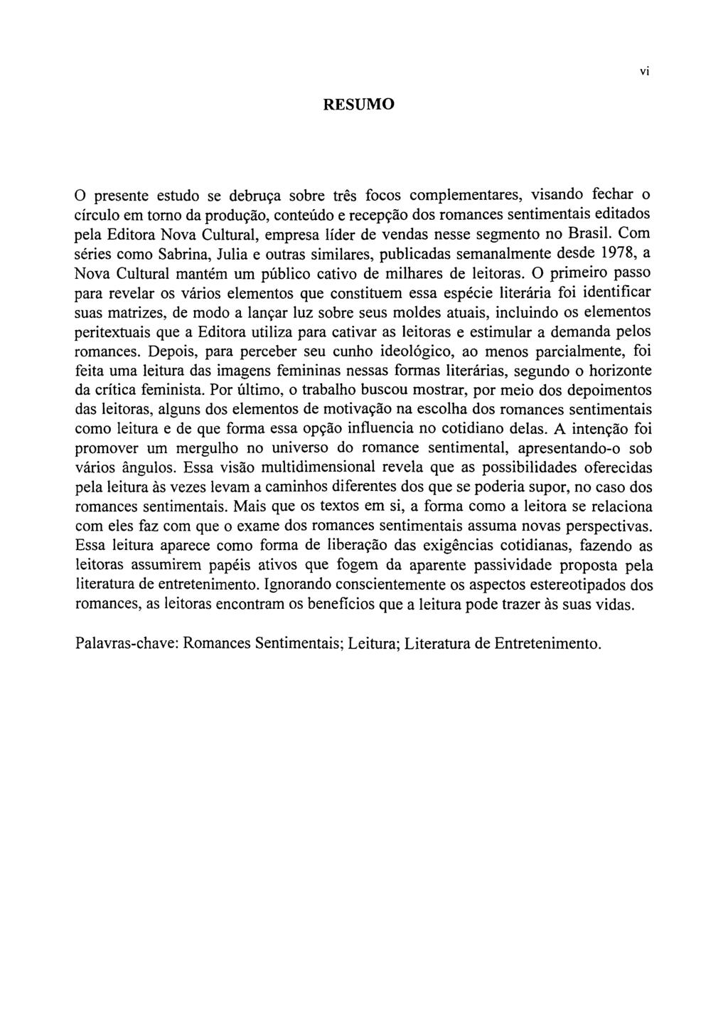 vi RESUMO O presente estudo se debruça sobre três focos complementares, visando fechar o círculo em torno da produção, conteúdo e recepção dos romances sentimentais editados pela Editora Nova