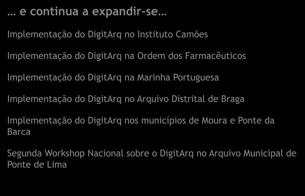 e continua a expandir-se Implementação do DigitArq no Instituto Camões Implementação do DigitArq na Ordem dos Farmacêuticos Implementação do DigitArq na Marinha Portuguesa Implementação do