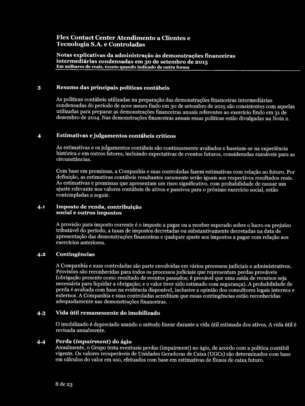 Nas demonstrações financeiras anuais essas políticas estão divulgadas na Nota 2.