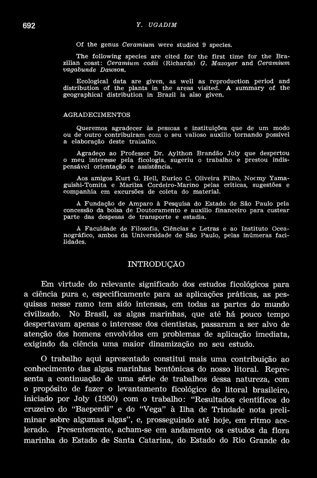 AGRADECIMENTOS Queremos agradecer às pessoas e instituições que de um modo ou de outro contribuíram com o seu valioso auxílio tornando possível a elaboração deste trabalho. Agradeço ao Professor Dr.