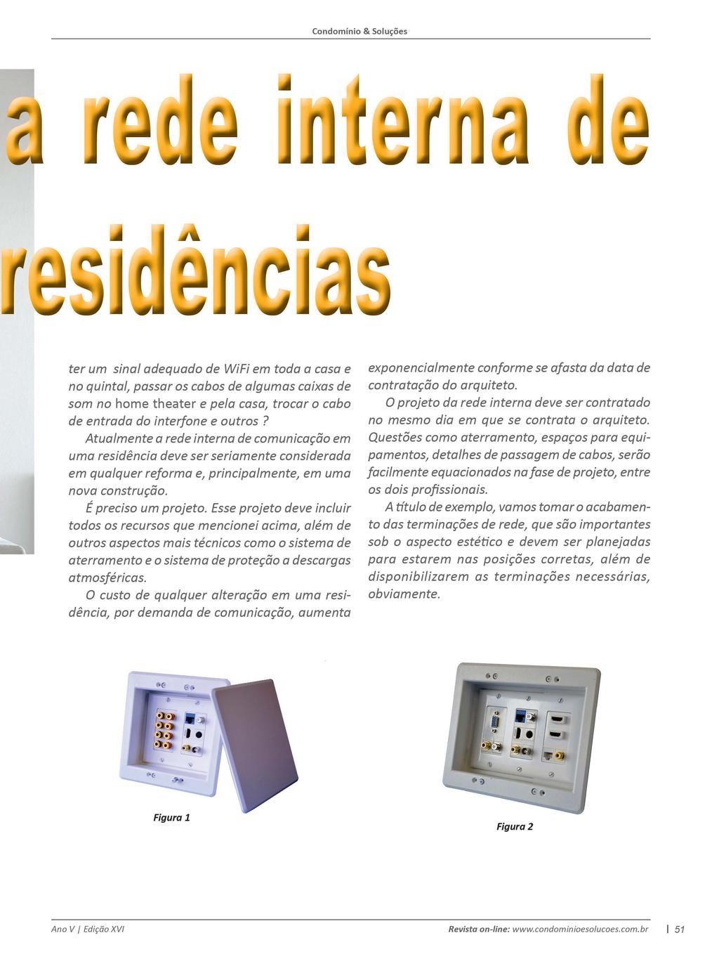 ter um sinal adequado de WiFi em toda a casa e no quintal, passar os cabos de algumas caixas de som no home theater e pela casa, trocar o cabo de entrada do interfone e outros?