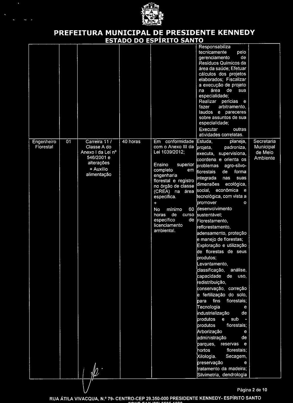 Engenheiro Florestal PREFEITURA MUNICIPAL DE PRESIDENTE KENNEDY 01 Carreira 11/ Classe A do Anexo i da Lei n 0 546/2001 e alterações Auxílio i è' Responsabiliza tecnicamente pelo gerenciamento de
