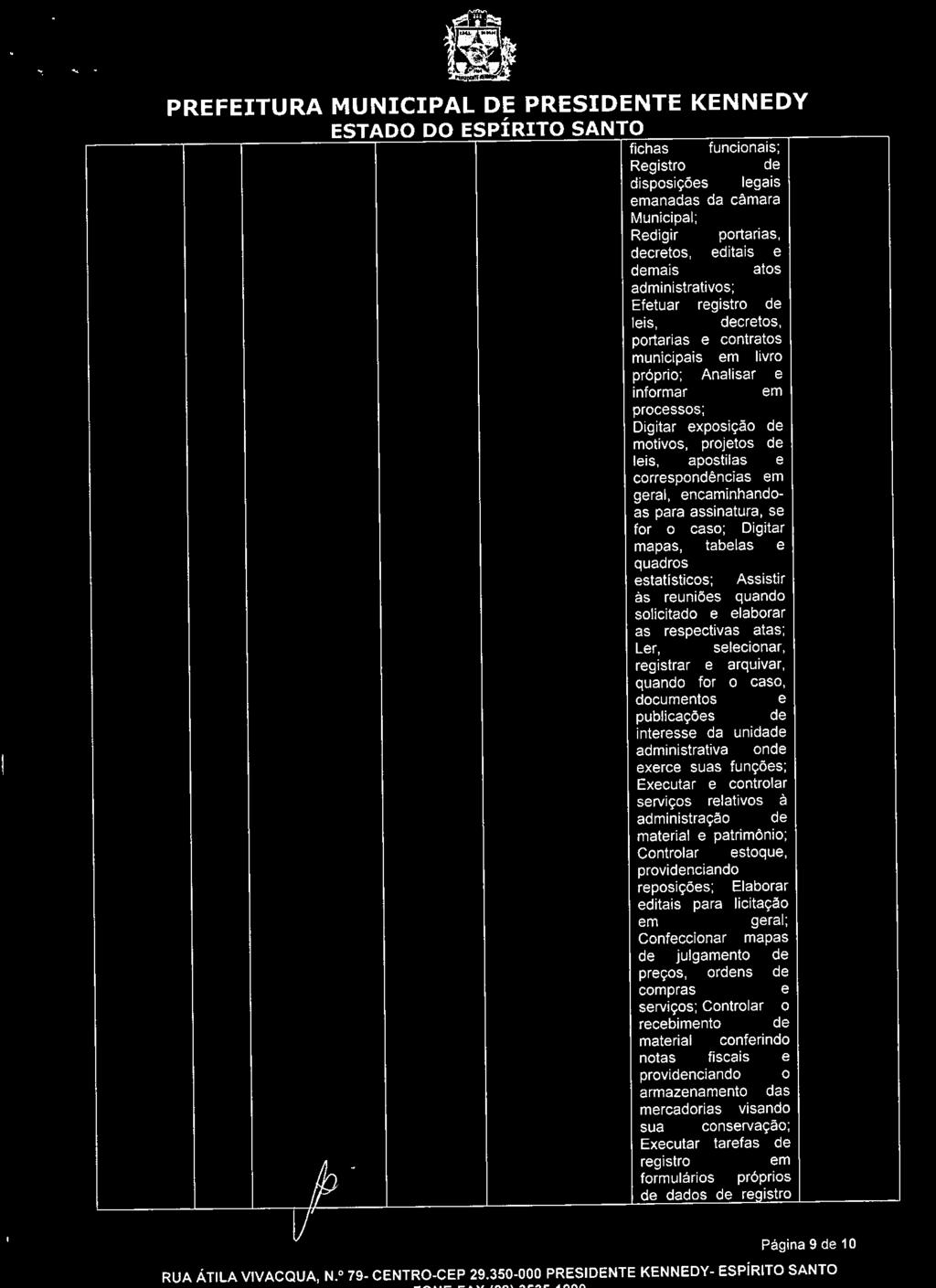 editais e demais atos administrativos; Efetuar registro de leis, decretos, portarias e contratos municipais em livro próprio; Analisar e informar em processos; Digitar exposição de motivos, projetos