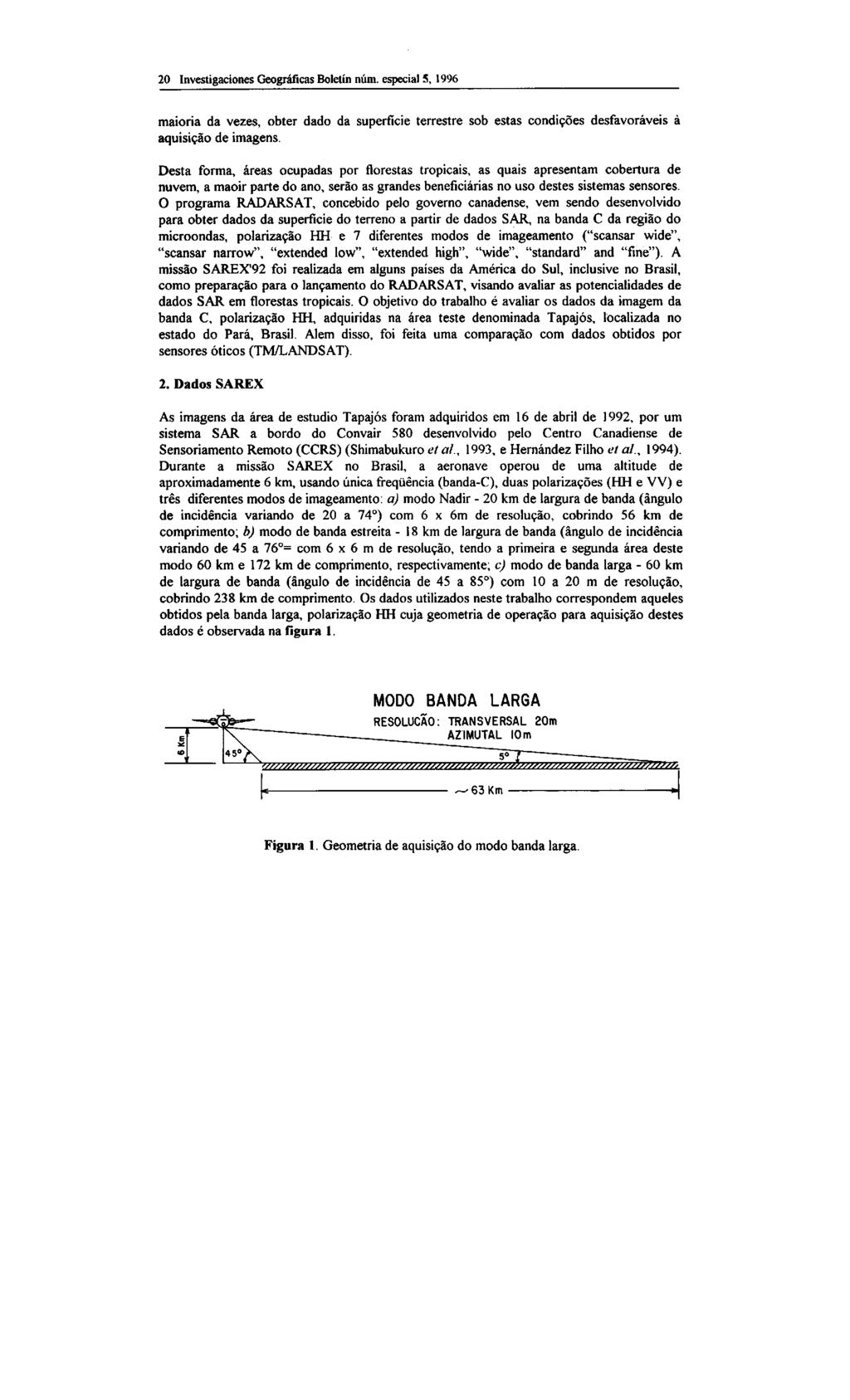 20 Investigaciones Geográficas Bolefin núm. especial 5, 1996 maioria da vezes, obter dado da superfície terrestre sob estas condições desfavoráveis à aquisição de imagens.