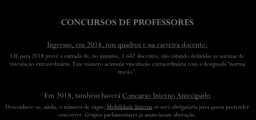 CONCURSOS DE PROFESSORES Ingresso, em 2018, nos quadros e na carreira docente: OE para 2018 prevê a entrada de, no mínimo, 3.642 docentes, não estando definidas as normas de vinculação extraordinária.