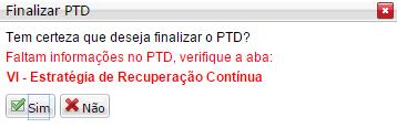 Finalizando o PTD Para finalizar o PTD o professor precisa clicar no botão Finalizar ( ) que se abre uma confirmação: Ao clicar em Sim, o sistema faz uma validação no PTD e verifica se não ficou