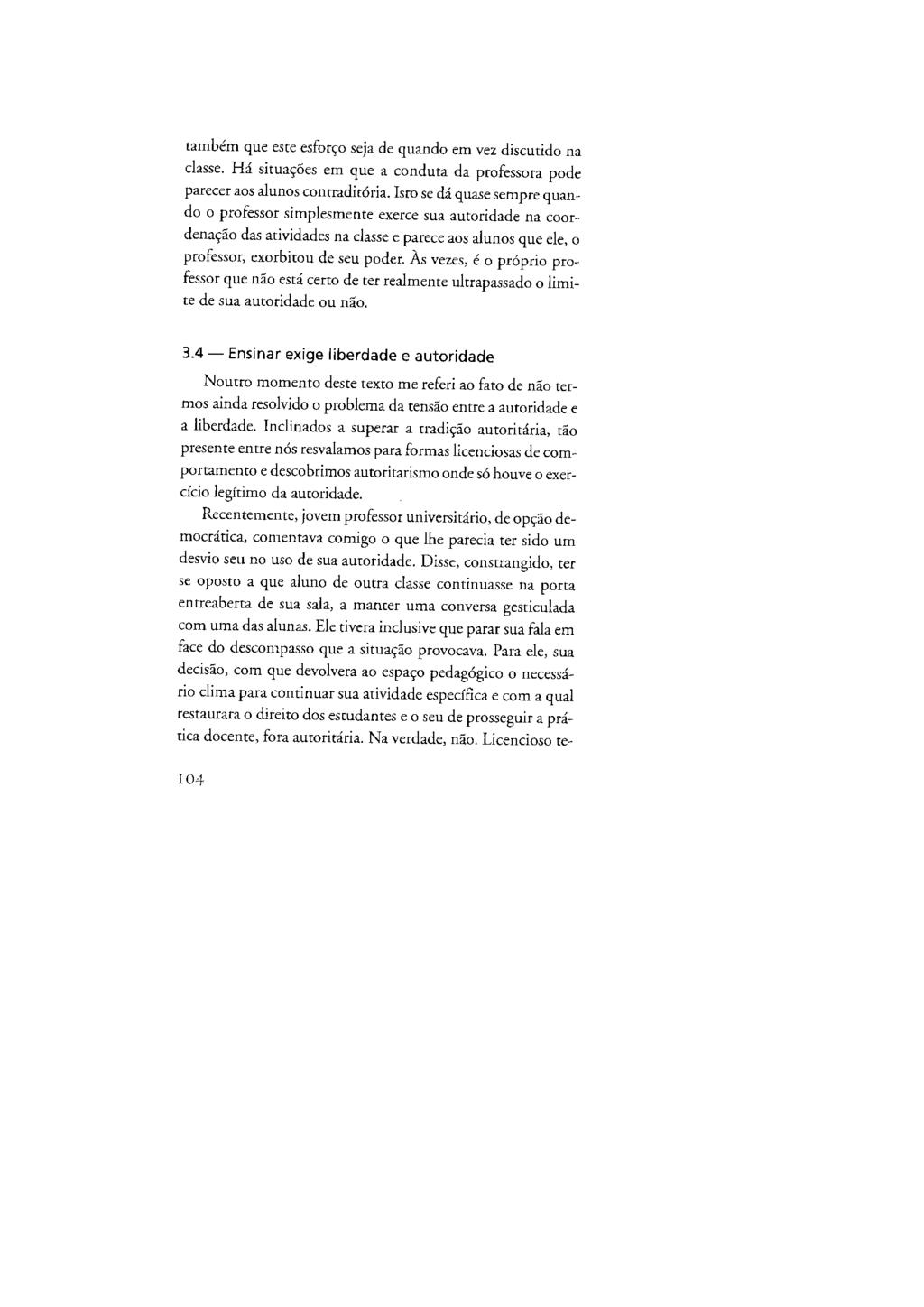 também que este esforço seja de quando em vez discutido na classe. Há situações em que a conduta da professora pode parecer aos alunos contraditória.