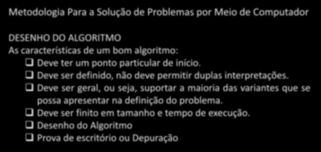 Metodologia Para a Solução de Problemas por Meio de Computador DESENHO DO ALGORITMO As características de um bom algoritmo: Deve ter um ponto particular de início.