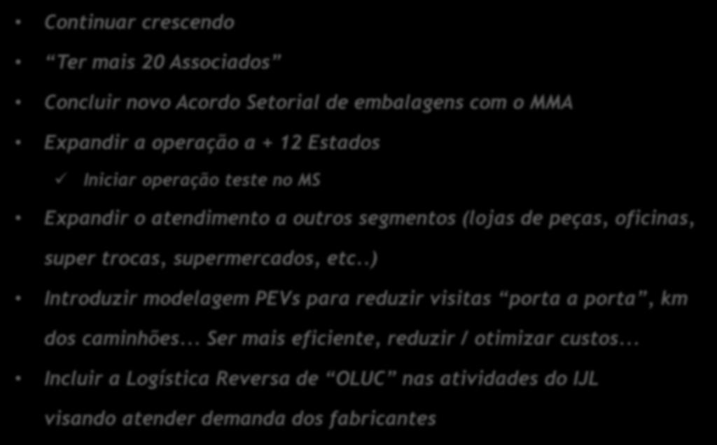 2017 Desafios Continuar crescendo Ter mais 20 Associados Concluir novo Acordo Setorial de embalagens com o MMA Expandir a operação a + 12 Estados Iniciar operação teste no MS Expandir o atendimento a