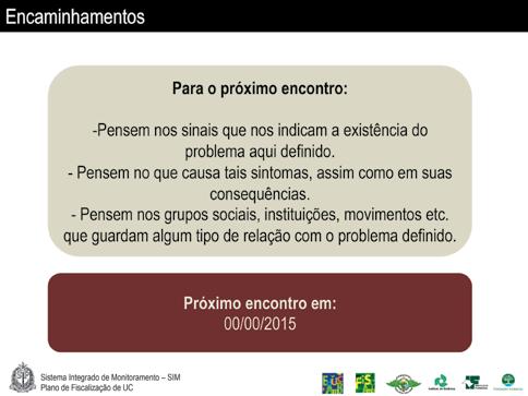 Como encaminhamentos para o momento seguinte, recomendamos expor aos presentes as seguintes demandas: Pensem nos sinais que nos indicam a existência do problema aqui definido; que nos ajudam a