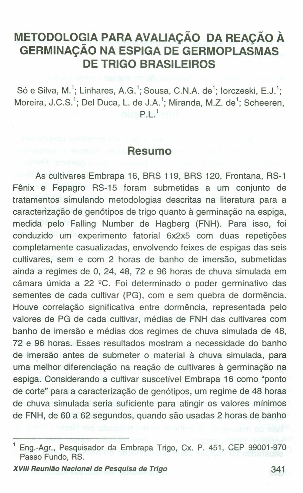 METODOLOGIA PARA AVALIAÇÃO DA REAÇÃO À GERMINAÇÃO NA ESPIGA DE GERMOPLASMAS DE TRIGO BRASILEIROS Só e Silva, M. 1 ; Unhares, A.G. 1 ; Susa, C.N.A. de': lrczeski, E.J. 1 ; Mreira, J.C.S. 1 ; Dei Duca, L.